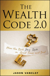 The Wealth Code 2.0 : How the Rich Stay Rich in Good Times and Bad - Jason Vanclef