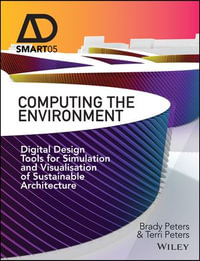 Computing the Environment : Digital Design Tools for Simulation and Visualisation of Sustainable Architecture - Brady Peters