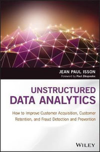 Unstructured Data Analytics : How to Improve Customer Acquisition, Customer Retention, and Fraud Detection and Prevention - Jean Paul Isson
