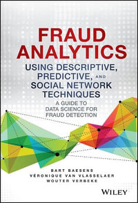 Fraud Analytics Using Descriptive, Predictive, and Social Network Techniques : A Guide to Data Science for Fraud Detection - Bart Baesens