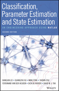Classification, Parameter Estimation and State Estimation : An Engineering Approach Using MATLAB - Bangjun Lei