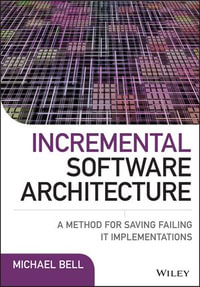 Incremental Software Architecture : A Method for Saving Failing IT Implementations - Michael Bell