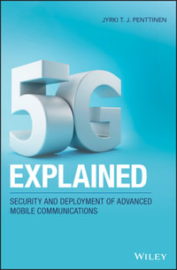 5G Explained : Security and Deployment of Advanced Mobile Communications - Jyrki T. J. Penttinen