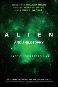 Alien and Philosophy : I Infest, Therefore I Am - William Irwin