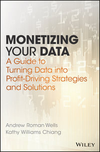 Monetizing Your Data : A Guide to Turning Data into Profit-Driving Strategies and Solutions - Andrew Roman Wells