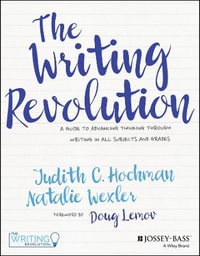 The Writing Revolution : A Guide to Advancing Thinking Through Writing in All Subjects and Grades - Judith C. Hochman
