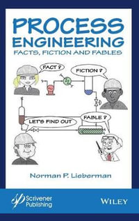 Process Engineering : Facts, Fiction and Fables - Norman P. Lieberman