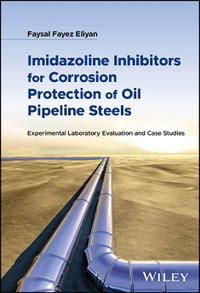 Imidazoline Inhibitors for Corrosion Protection of Oil Pipeline Steels : Experimental Laboratory Evaluation and Case Studies - Faysal Fayez Eliyan