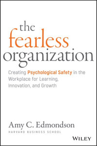 The Fearless Organization : Creating Psychological Safety in the Workplace for Learning, Innovation, and Growth - Amy C. Edmondson