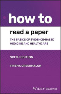 How to Read a Paper : 6th Edition - The Basics of Evidence-based Medicine and Healthcare - Trisha Greenhalgh