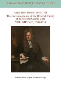 Anglo-Irish Politics, 1680 - 1728: The Correspondence of the Brodrick Family of Surrey and County Cork, Volume 1 : 1680 - 1714 - David W. Hayton