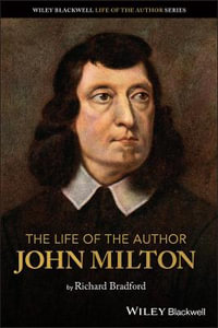 The Life of the Author : John Milton - Richard Bradford