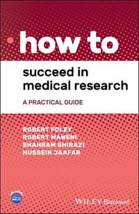 How to Succeed in Medical Research : A Practical Guide - Robert Foley
