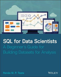 SQL for Data Scientists : A Beginner's Guide for Building Datasets for Analysis - Renee M. P. Teate