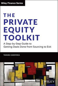 The Private Equity Toolkit : A Step-by-Step Guide to Getting Deals Done from Sourcing to Exit - Tamara Sakovska