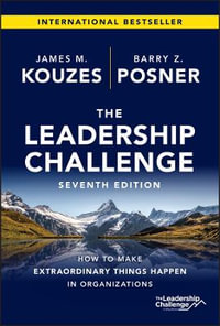 The Leadership Challenge : 7th Edition - How to Make Extraordinary Things Happen in Organizations - James M. Kouzes