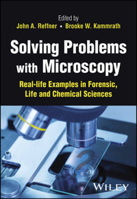 Solving Problems with Microscopy : Real-life Examples in Forensic, Life and Chemical Sciences - John A. Reffner