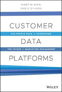 Customer Data Platforms : Use People Data to Transform the Future of Marketing Engagement - Martin Kihn