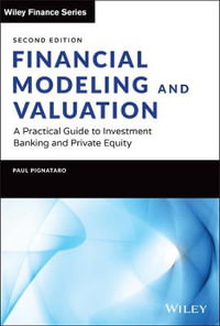 Financial Modeling and Valuation : A Practical Guide to Investment Banking and Private Equity - Paul Pignataro