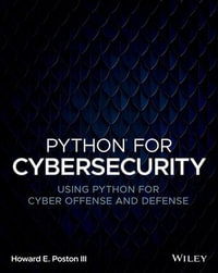 Python for Cybersecurity: Using Python for Cyber Offense and Defense : Using Python for Cyber Offense and Defense - III Howard E. Poston