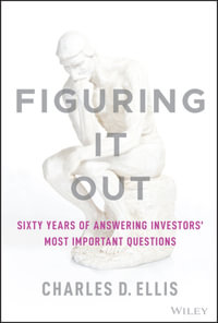 Figuring It Out : Sixty Years of Answering Investors' Most Important Questions - Charles D. Ellis