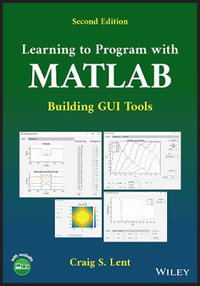 Learning to Program with MATLAB : Building GUI Tools - Craig S. Lent