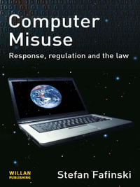Computer Misuse : Response, Regulation and the Law - Stefan Fafinski
