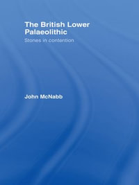 The British Lower Palaeolithic : Stones in Contention - John McNabb