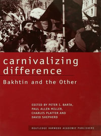 Carnivalizing Difference : Bakhtin and the Other - Peter I. Barta