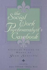 The Social Work Psychoanalyst's Casebook : Clinical Voices in Honor of Jean Sanville - Joyce Edward