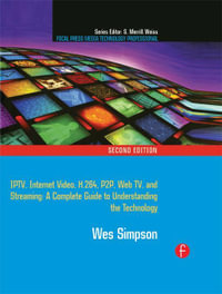 Video Over IP : IPTV, Internet Video, H.264, P2P, Web TV, and Streaming: A Complete Guide to Understanding the Technology - Wes Simpson