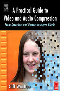 A Practical Guide to Video and Audio Compression : From Sprockets and Rasters to Macro Blocks - Cliff Wootton
