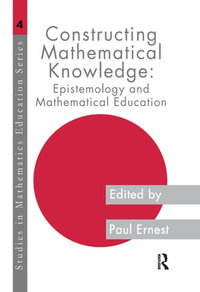 Constructing Mathematical Knowledge : Epistemology and Mathematical Education - Paul Ernest