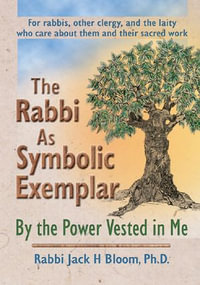 The Rabbi As Symbolic Exemplar : By the Power Vested in Me - Jack H Bloom