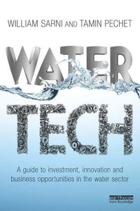 Water Tech : A Guide to Investment, Innovation and Business Opportunities in the Water Sector - William Sarni