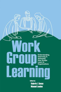 Work Group Learning : Understanding, Improving and Assessing How Groups Learn in Organizations - Valerie Sessa