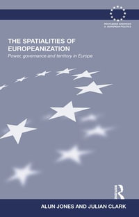 The Spatialities of Europeanization : Power, Governance and Territory in Europe - Alun Jones