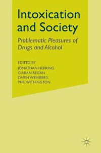 Intoxication and Society : Problematic Pleasures of Drugs and Alcohol - Jonathan Herring