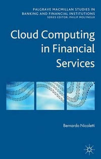 Cloud Computing in Financial Services : Palgrave Macmillan Studies in Banking and Financial Institutions - B. Nicoletti