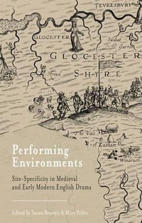 Performing Environments : Site-Specificity in Medieval and Early Modern English Drama - Susan Bennett