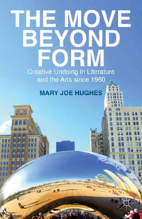 The Move Beyond Form : Creative Undoing in Literature and the Arts since 1960 - M. Hughes