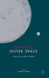 Limiting Outer Space : Astroculture After Apollo - Alexander C.T. Geppert