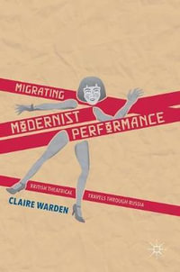 Migrating Modernist Performance : British Theatrical Travels Through Russia - Claire Warden