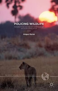 Policing Wildlife : Perspectives on the Enforcement of Wildlife Legislation - Angus Nurse