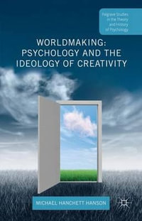 Worldmaking : Psychology and the Ideology of Creativity - Michael Hanchett Hanson