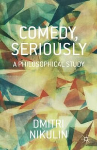 Comedy, Seriously : A Philosophical Study - Dmitri Nikulin