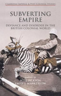 Subverting Empire : Deviance and Disorder in the British Colonial World - Emily Manktelow