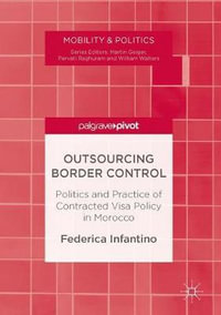 Outsourcing Border Control : Politics and Practice of Contracted Visa Policy in Morocco - Federica Infantino