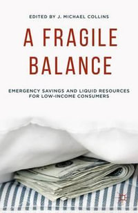 A Fragile Balance : Emergency Savings and Liquid Resources for Low-Income Consumers - J. Michael Collins