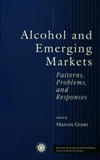 Alcohol And Emerging Markets : Patterns, Problems, And Responses - Marcus Grant